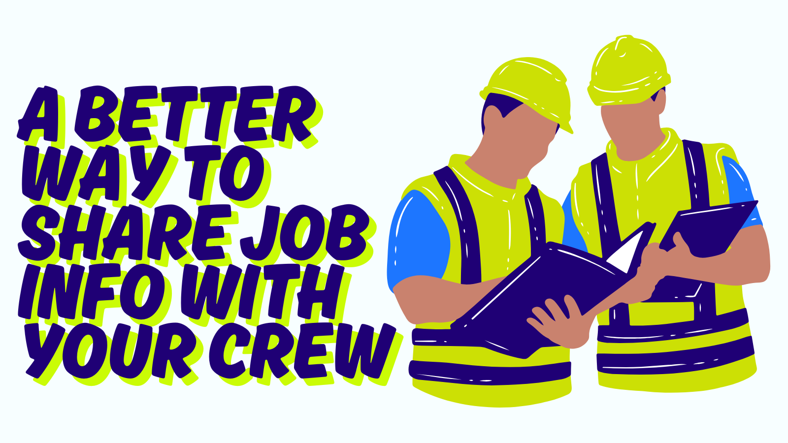 A Better Way to Share Job Information With Your Crew