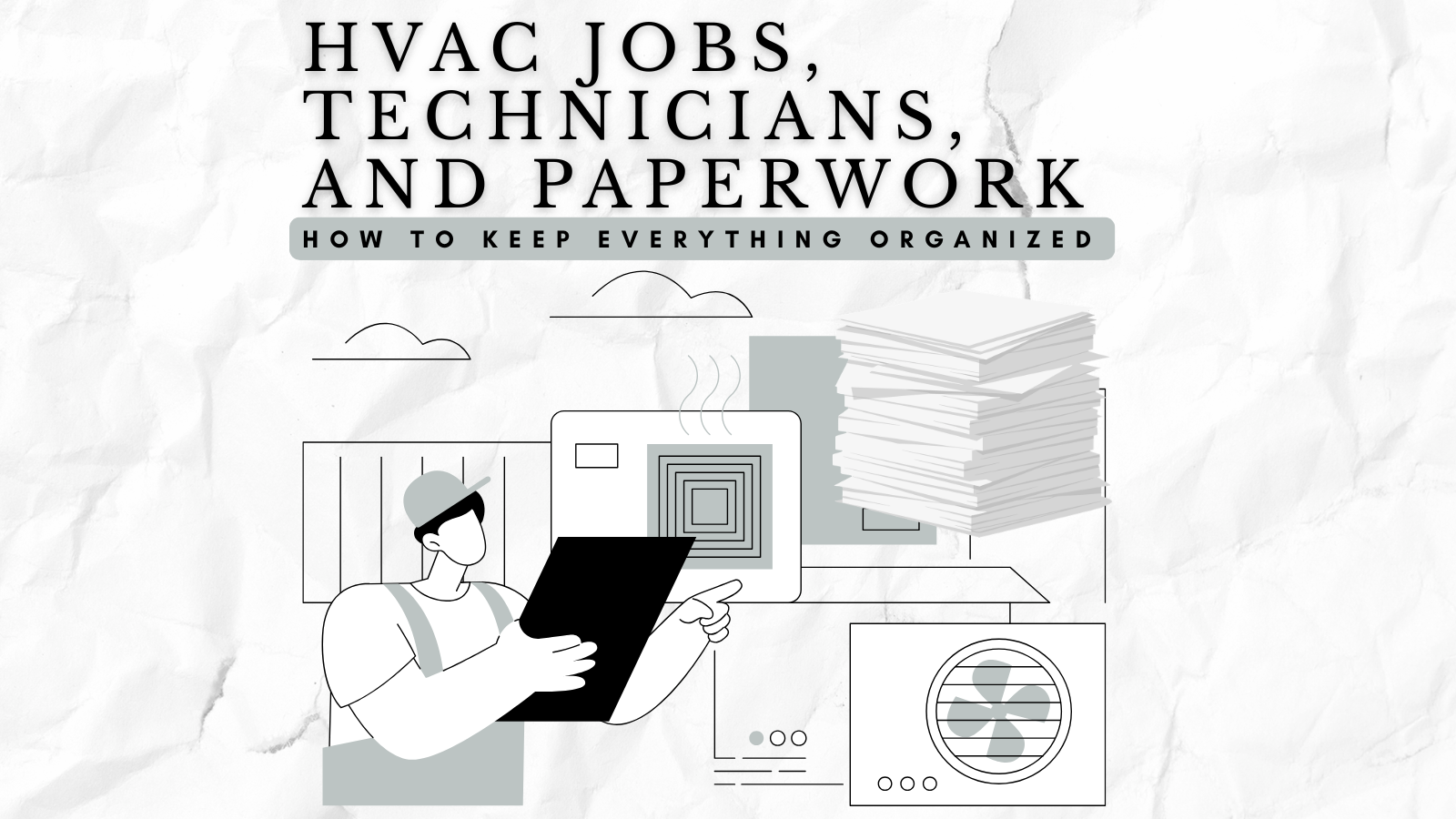 How to Keep HVAC Jobs, Technicians, and Paperwork Organized